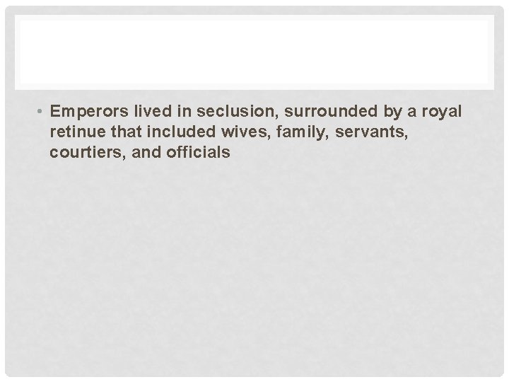  • Emperors lived in seclusion, surrounded by a royal retinue that included wives,