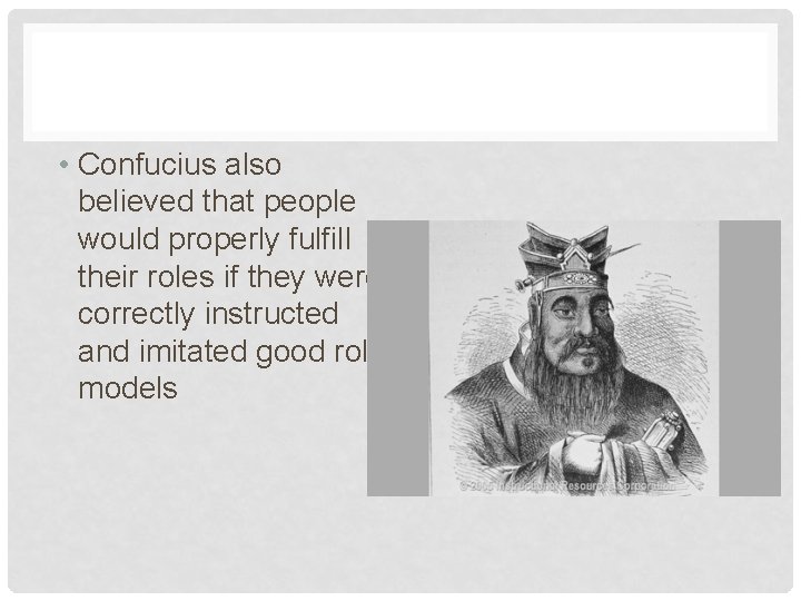  • Confucius also believed that people would properly fulfill their roles if they