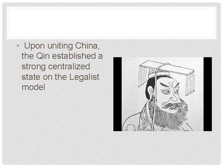  • Upon uniting China, the Qin established a strong centralized state on the