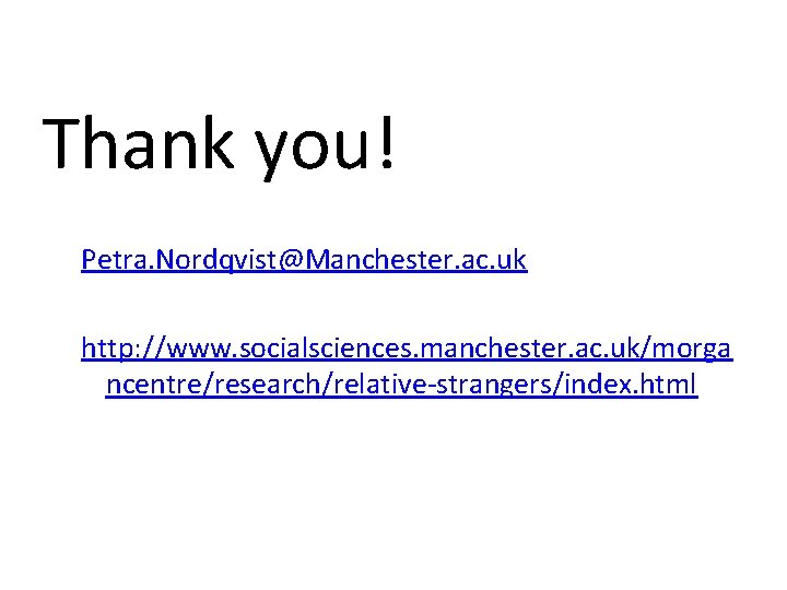 Thank you! Petra. Nordqvist@Manchester. ac. uk http: //www. socialsciences. manchester. ac. uk/morga ncentre/research/relative-strangers/index. html