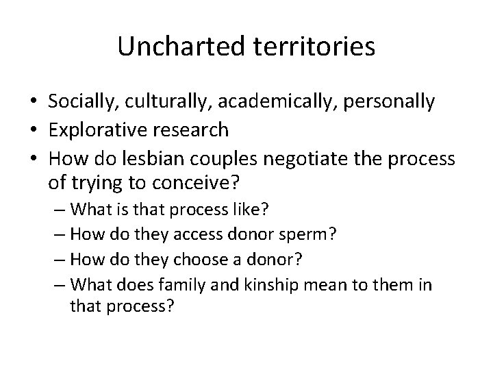 Uncharted territories • Socially, culturally, academically, personally • Explorative research • How do lesbian