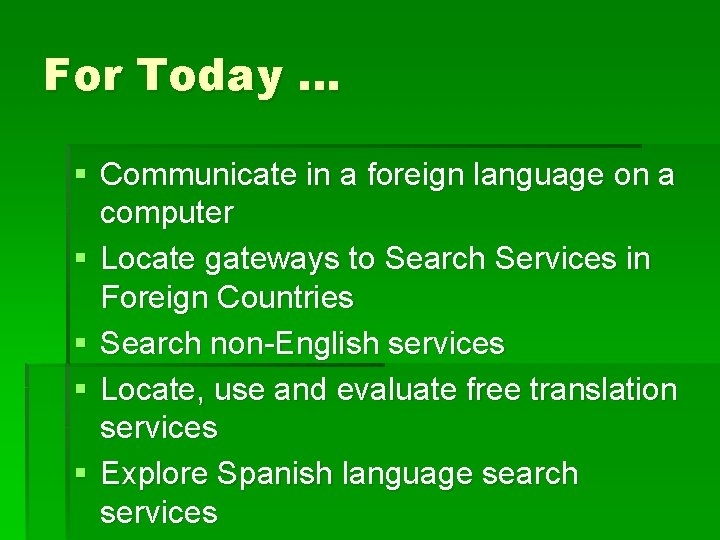 For Today … § Communicate in a foreign language on a computer § Locate