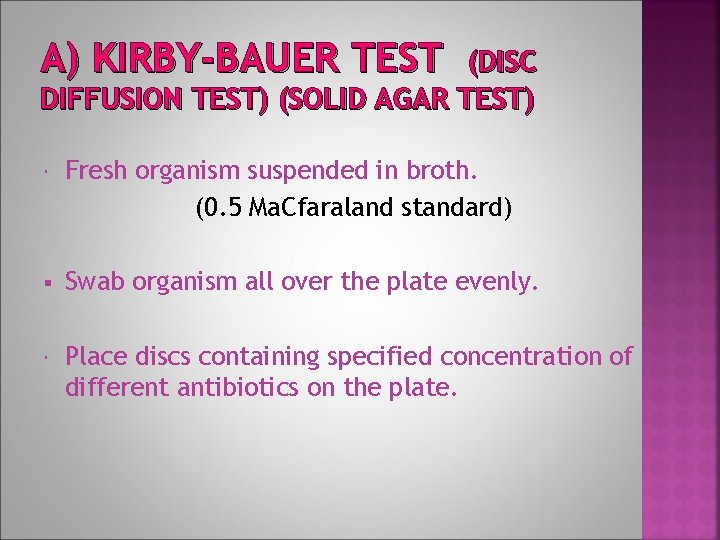 A) KIRBY-BAUER TEST (DISC DIFFUSION TEST) (SOLID AGAR TEST) Fresh organism suspended in broth.