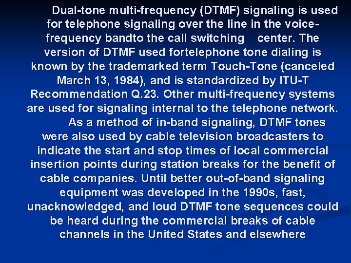 Dual-tone multi-frequency (DTMF) signaling is used for telephone signaling over the line in the