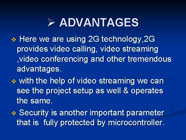 Ø ADVANTAGES v Here we are using 2 G technology, 2 G provides video