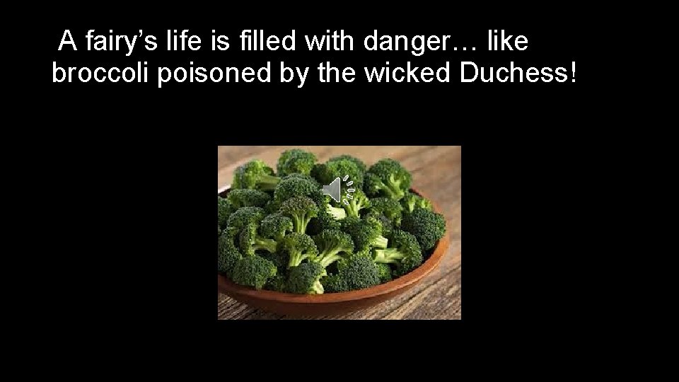 A fairy’s life is filled with danger… like broccoli poisoned by the wicked Duchess!