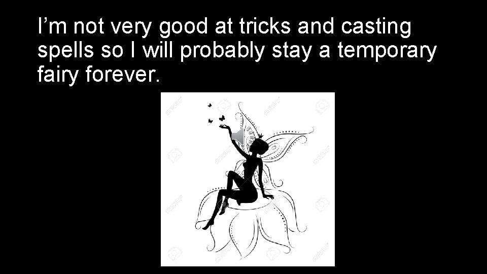 I’m not very good at tricks and casting spells so I will probably stay