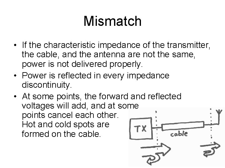 Mismatch • If the characteristic impedance of the transmitter, the cable, and the antenna