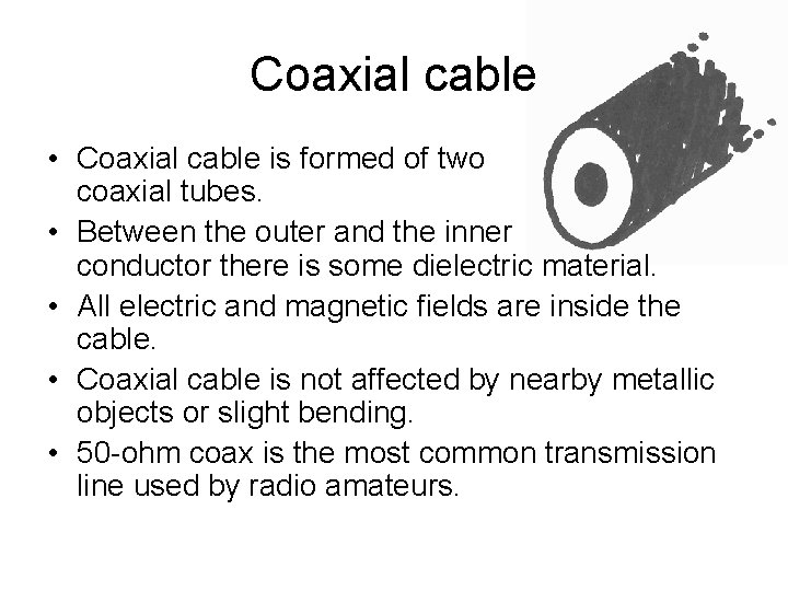 Coaxial cable • Coaxial cable is formed of two coaxial tubes. • Between the