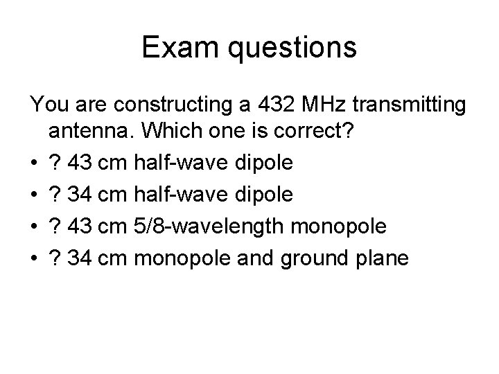 Exam questions You are constructing a 432 MHz transmitting antenna. Which one is correct?