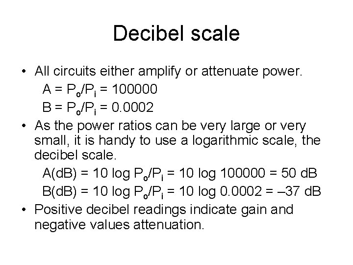 Decibel scale • All circuits either amplify or attenuate power. A = Po/Pi =