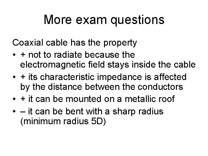 More exam questions Coaxial cable has the property • + not to radiate because