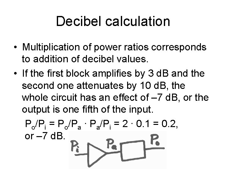 Decibel calculation • Multiplication of power ratios corresponds to addition of decibel values. •