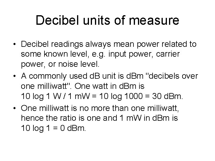 Decibel units of measure • Decibel readings always mean power related to some known