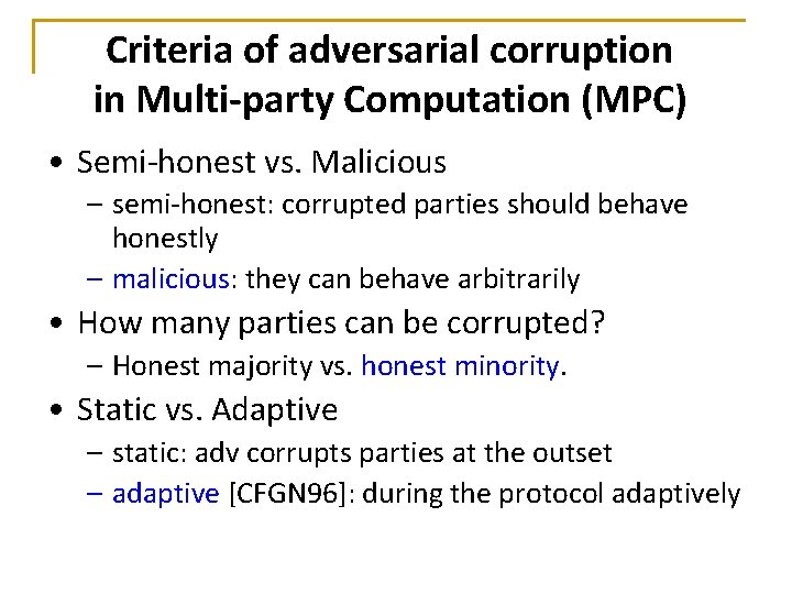 Criteria of adversarial corruption in Multi-party Computation (MPC) • Semi-honest vs. Malicious – semi-honest: