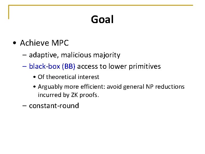 Goal • Achieve MPC – adaptive, malicious majority – black-box (BB) access to lower