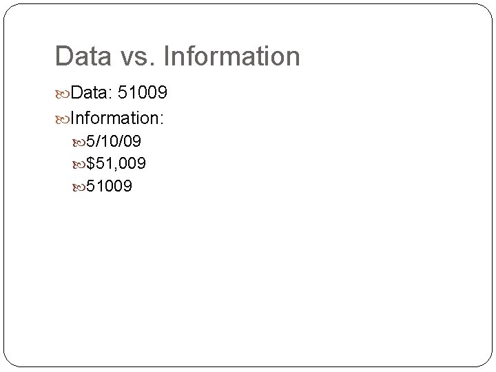 Data vs. Information Data: 51009 Information: 5/10/09 $51, 009 51009 