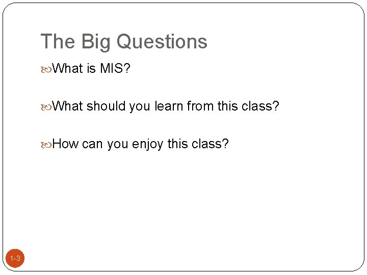 The Big Questions What is MIS? What should you learn from this class? How