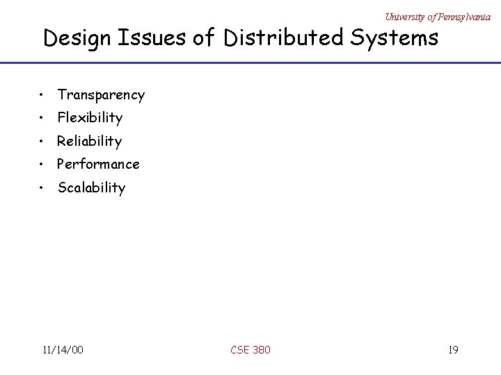 University of Pennsylvania Design Issues of Distributed Systems • Transparency • Flexibility • Reliability