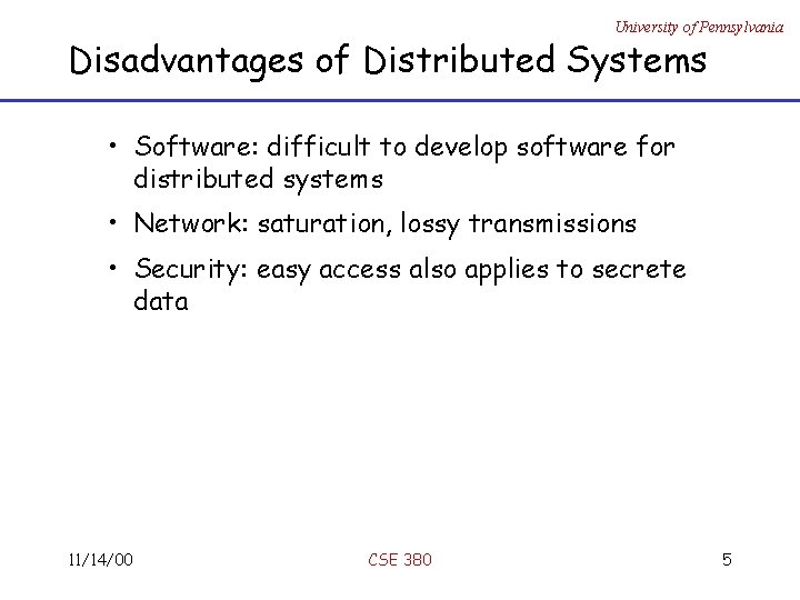 University of Pennsylvania Disadvantages of Distributed Systems • Software: difficult to develop software for