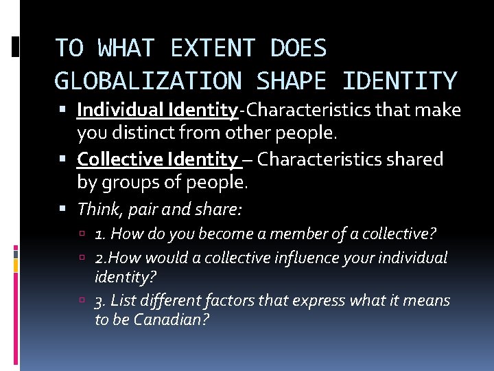 TO WHAT EXTENT DOES GLOBALIZATION SHAPE IDENTITY Individual Identity-Characteristics that make you distinct from