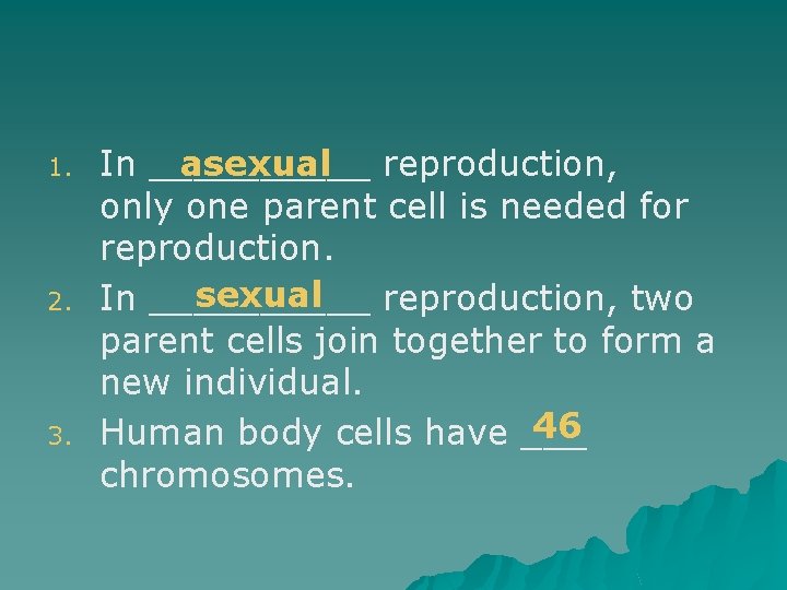 1. 2. 3. In _____ asexual reproduction, only one parent cell is needed for