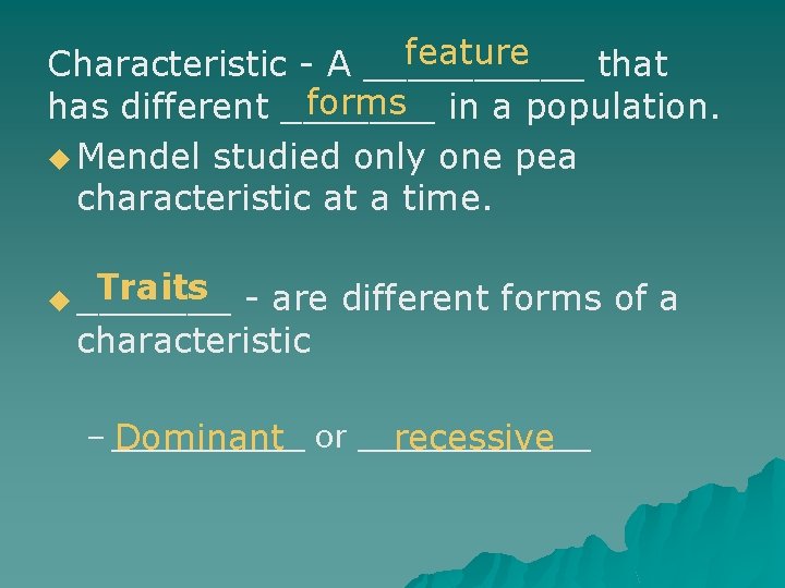 feature Characteristic - A _____ that forms in a population. has different _______ u