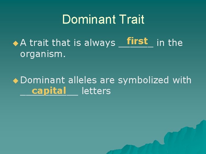 Dominant Trait first in the trait that is always ______ organism. u. A u