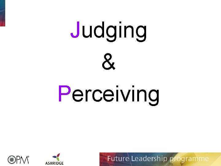 Judging & Perceiving Judging & Perceiving