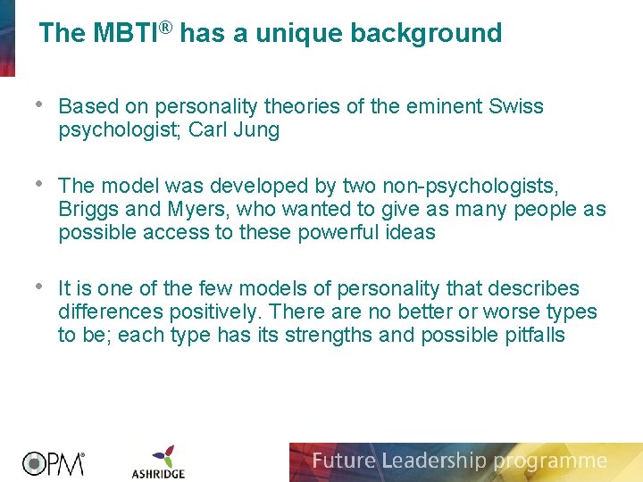 The MBTI® has a unique background • Based on personality theories of the eminent