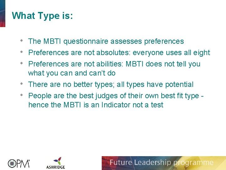 What Type is: • • • The MBTI questionnaire assesses preferences Preferences are not