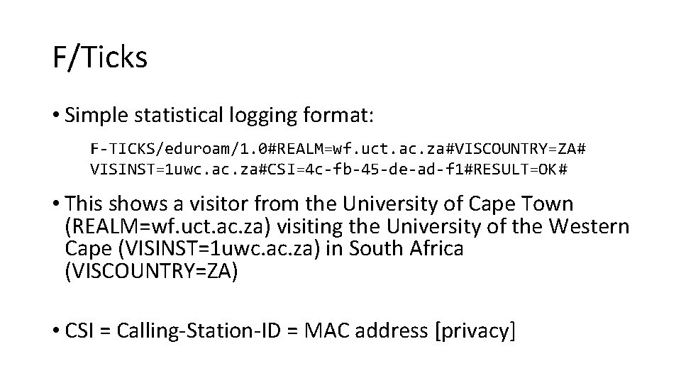 F/Ticks • Simple statistical logging format: F-TICKS/eduroam/1. 0#REALM=wf. uct. ac. za#VISCOUNTRY=ZA# VISINST=1 uwc. ac.