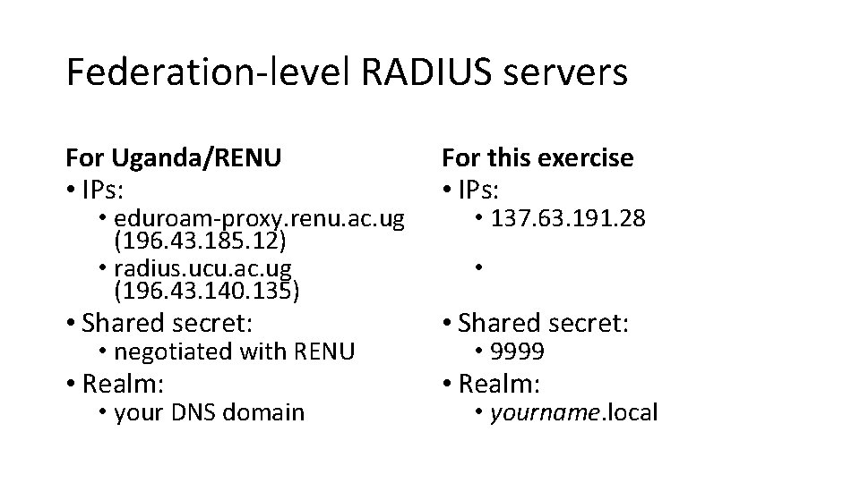 Federation-level RADIUS servers For Uganda/RENU • IPs: • eduroam-proxy. renu. ac. ug (196. 43.