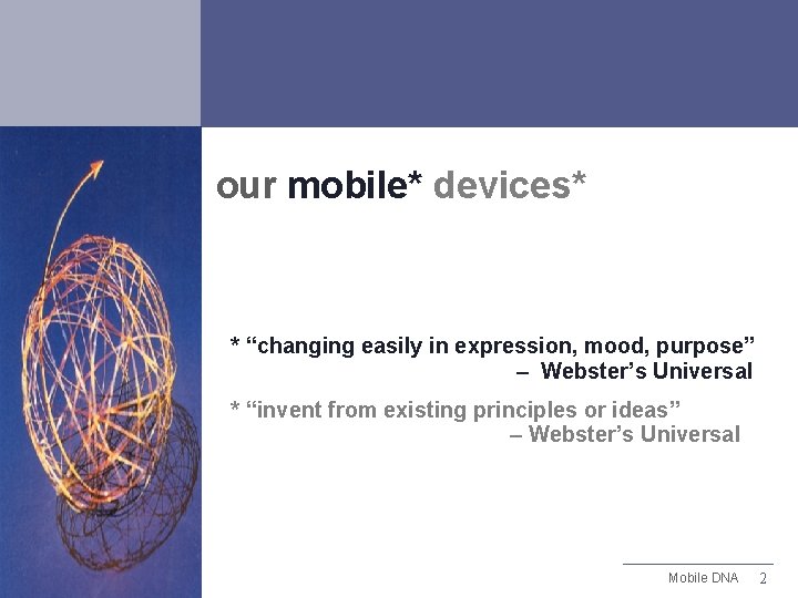 our mobile* devices* * “changing easily in expression, mood, purpose” – Webster’s Universal *