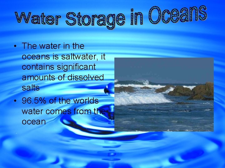  • The water in the oceans is saltwater, it contains significant amounts of