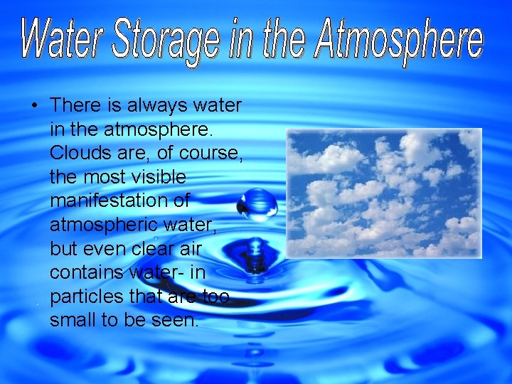  • There is always water in the atmosphere. Clouds are, of course, the