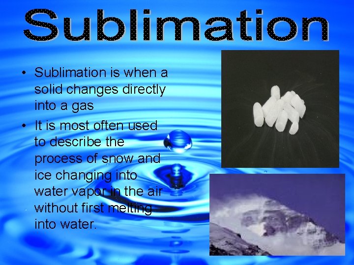  • Sublimation is when a solid changes directly into a gas • It