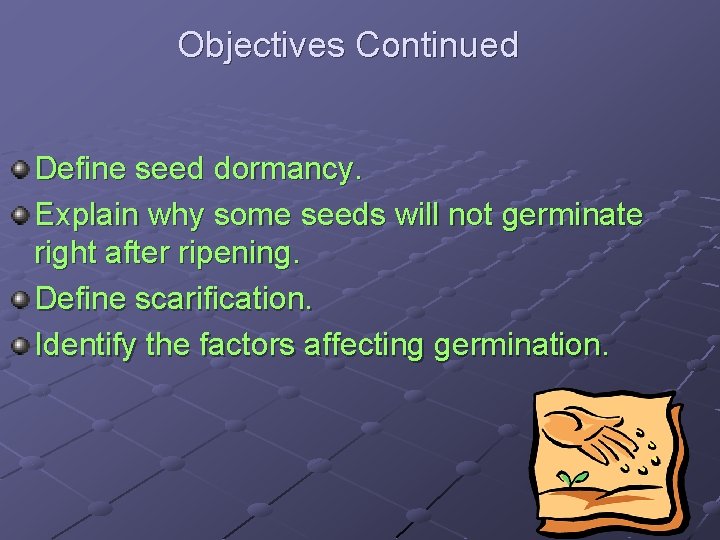 Objectives Continued Define seed dormancy. Explain why some seeds will not germinate right after