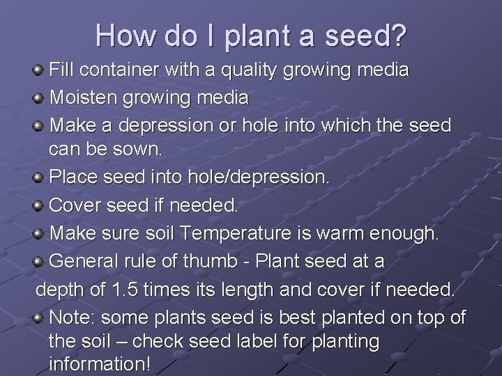 How do I plant a seed? Fill container with a quality growing media Moisten