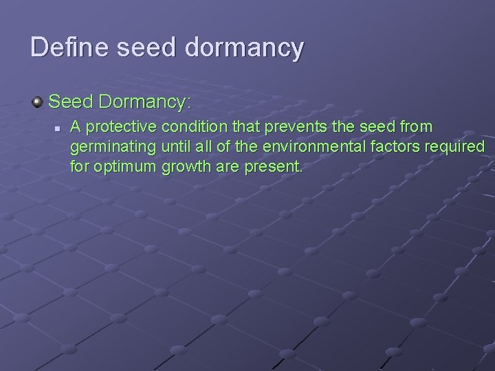 Define seed dormancy Seed Dormancy: n A protective condition that prevents the seed from