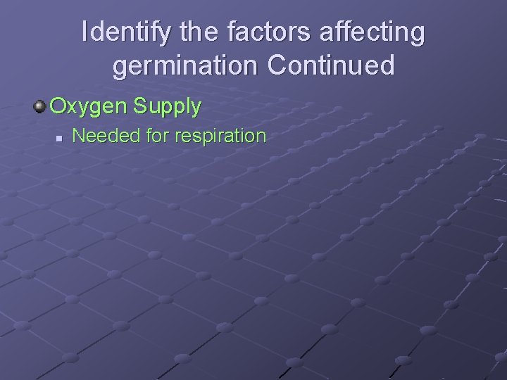 Identify the factors affecting germination Continued Oxygen Supply n Needed for respiration 