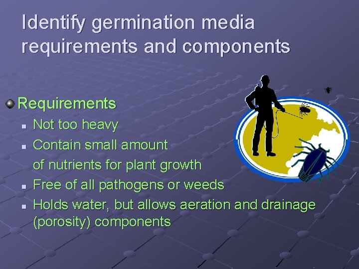 Identify germination media requirements and components Requirements n n Not too heavy Contain small