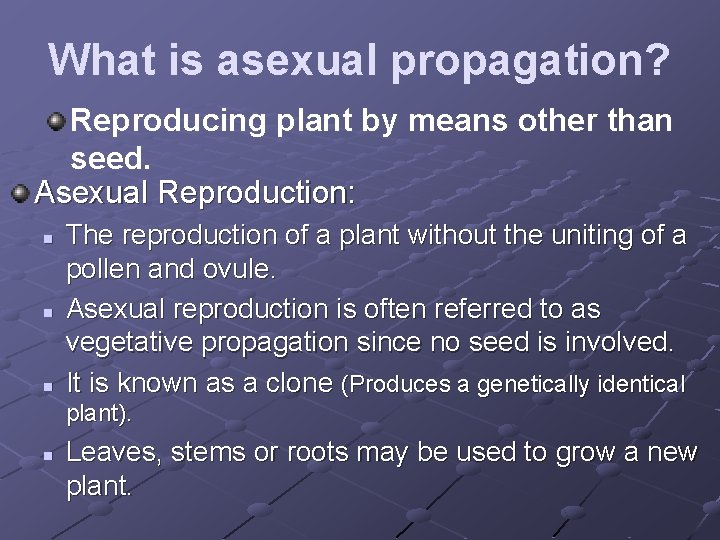What is asexual propagation? Reproducing plant by means other than seed. Asexual Reproduction: n
