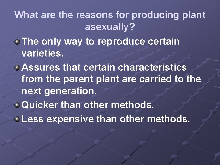 What are the reasons for producing plant asexually? The only way to reproduce certain