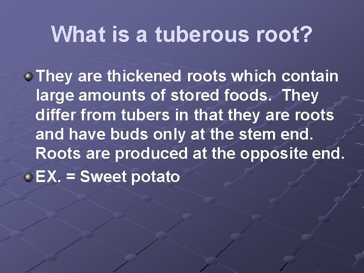 What is a tuberous root? They are thickened roots which contain large amounts of