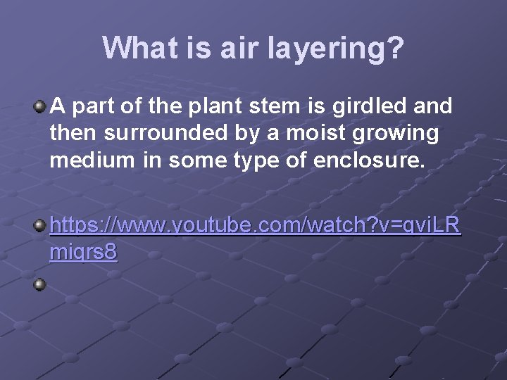 What is air layering? A part of the plant stem is girdled and then