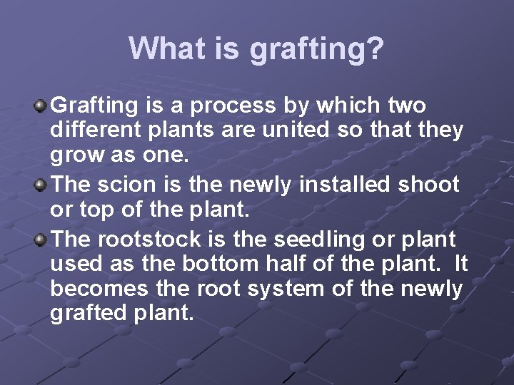 What is grafting? Grafting is a process by which two different plants are united