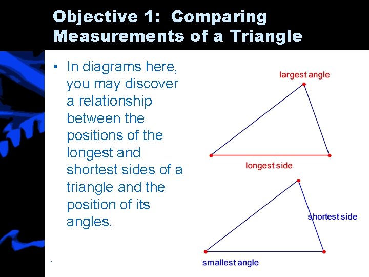 Objective 1: Comparing Measurements of a Triangle • In diagrams here, you may discover