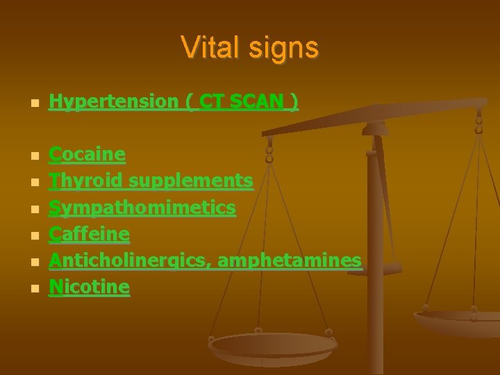 Vital signs Hypertension ( CT SCAN ) Cocaine Thyroid supplements Sympathomimetics Caffeine Anticholinergics, amphetamines