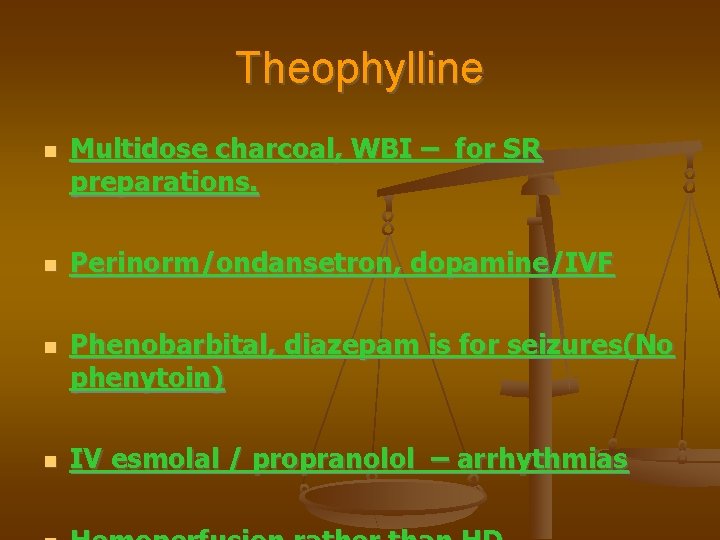 Theophylline Multidose charcoal, WBI – for SR preparations. Perinorm/ondansetron, dopamine/IVF Phenobarbital, diazepam is for